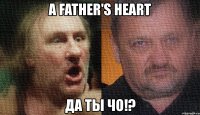 a father's heart да ты чо!?