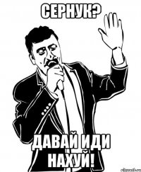 сернук? давай иди нахуй!