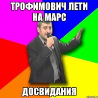 трофимович лети на марс досвидания