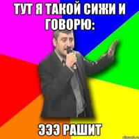 тут я такой сижи и говорю: эээ рашит