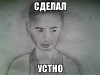 сделал устно
