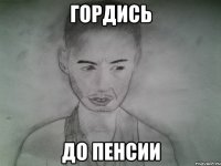 гордись до пенсии