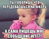 ты говоришь что передеваешься на физру а сама пишешь мне сообщение wtf?!