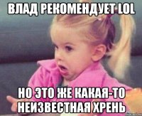 влад рекомендует lol но это же какая-то неизвестная хрень