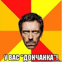  у вас "дончанка"!