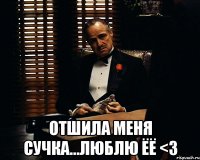  отшила меня сучка...люблю ёё <3