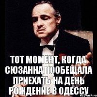 тот момент, когда Сюзанна пообещала приехать на день рождение в Одессу