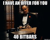 i have an offer for you 40 bitbars