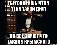 ты говоришь что у тебя такой дюп но все знают что такой у крымского