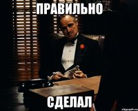 правильно сделал