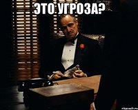 это угроза? 