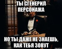 ты сгенерил персонажа но ты даже не знаешь, как тебя зовут