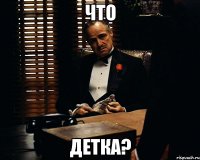 что детка?