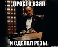 просто взял и сделал резы.