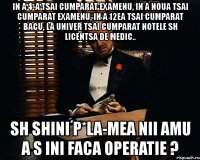 in a 4-a tsai cumparat examenu, in a noua tsai cumparat examenu, in a 12ea tsai cumparat bacu, la univer tsai cumparat notele sh licentsa de medic.. sh shini p*la-mea nii amu a s ini faca operatie ?