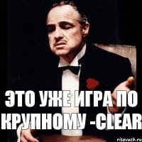 это уже игра по крупному -clear