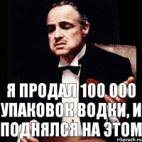 Я продал 100 000 упаковок водки, и поднялся на этом