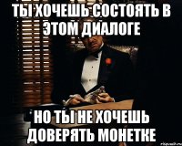 ты хочешь состоять в этом диалоге но ты не хочешь доверять монетке