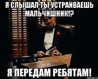 я слышал ты устраиваешь мальчишник!? я передам ребятам!