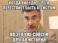 когда нибудь серега перестанет быть атеистом но это уже совсем другая история