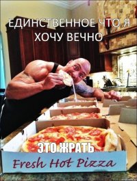 Единственное что я хочу вечно Это Жрать