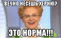 вечно несешь херню? это норма!!!