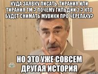 куда заявку писать, тирания или тирания тм ? почему гильдии 2 ? кто будет снимать мувики про черепаху? но это уже совсем другая история