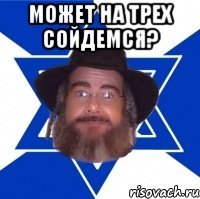 может на трех сойдемся? 