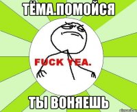 тёма.помойся ты воняешь