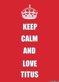 keep calm and love titus