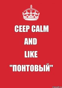 CEEP CALM AND LIKE "Понтовый" 