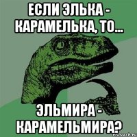 если элька - карамелька, то... эльмира - карамельмира?