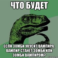 что будет если зомби укусит вампира, вампир станет зомби или зомби вампиром?