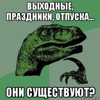 выходные, праздники, отпуска... они существуют?