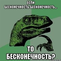 если бесконечность-бесконечность... то бесконечность?