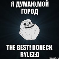 я думаю,мой город the best! doneck rylez:d