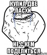 купил две пасхи. не с кем поделиться