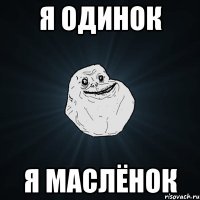 я одинок я маслёнок