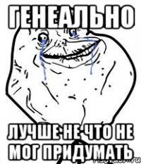 генеально лучше не что не мог придумать