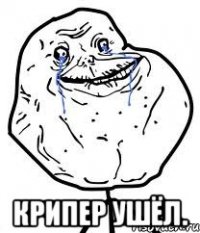  крипер ушёл.