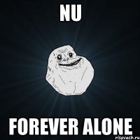 nu forever alone