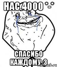 нас 4000 *-* спасибо каждому :3