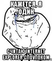 кажется, я один считаю internet explorer слоупоком