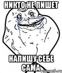 никто не пишет напишу себе сама