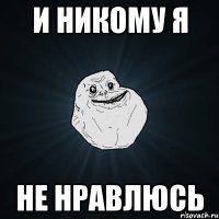 и никому я не нравлюсь