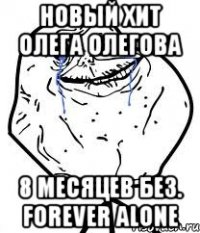 новый хит олега олегова 8 месяцев без. forever alone