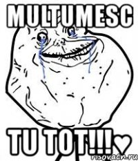 multumesc tu tot!!!♥