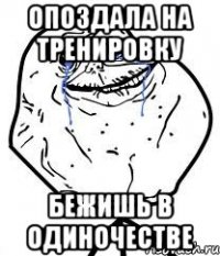 опоздала на тренировку бежишь в одиночестве
