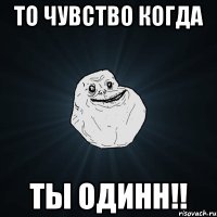 то чувство когда ты одинн!!