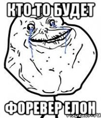 кто то будет форевер елон